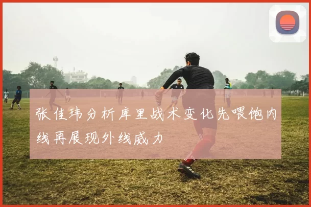 张佳玮分析库里战术变化先喂饱内线再展现外线威力