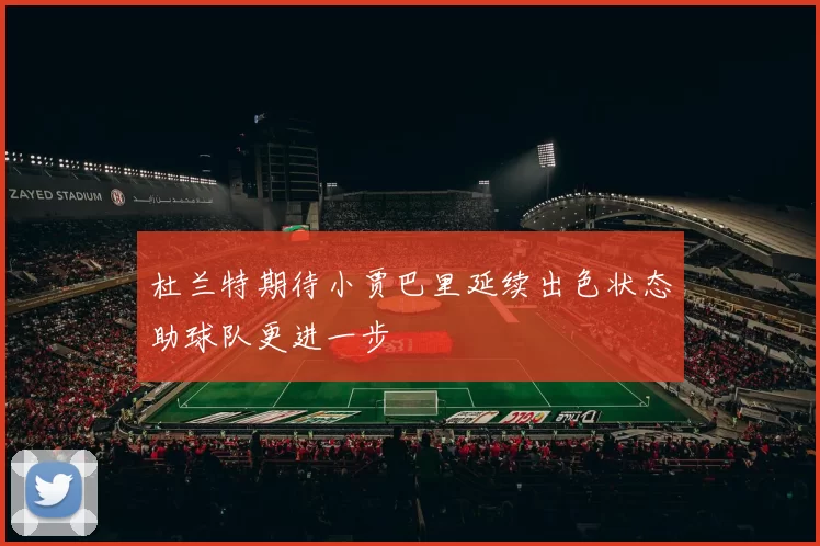 杜兰特期待小贾巴里延续出色状态助球队更进一步