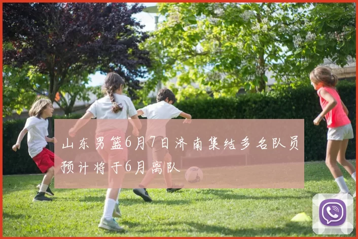 山东男篮6月7日济南集结多名队员预计将于6月离队